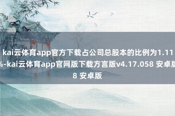 kai云体育app官方下载占公司总股本的比例为1.11%-kai云体育app官网版下载方言版v4.17.058 安卓版