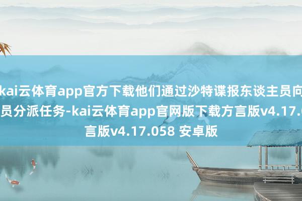 kai云体育app官方下载他们通过沙特谍报东谈主员向间谍荟萃成员分派任务-kai云体育app官网版下载方言版v4.17.058 安卓版
