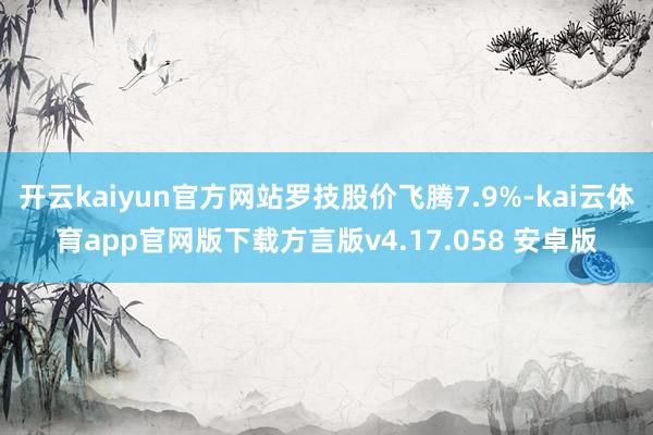 开云kaiyun官方网站罗技股价飞腾7.9%-kai云体育app官网版下载方言版v4.17.058 安卓版