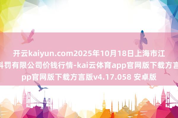 开云kaiyun.com2025年10月18日上海市江桥批发商场盘算推算科罚有限公司价钱行情-kai云体育app官网版下载方言版v4.17.058 安卓版